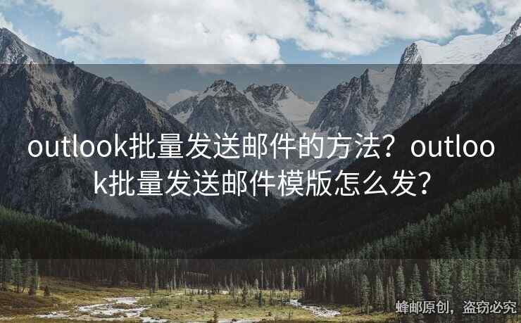 outlook批量發(fā)送郵件的方法？outlook批量發(fā)送郵件模版怎么發(fā)？