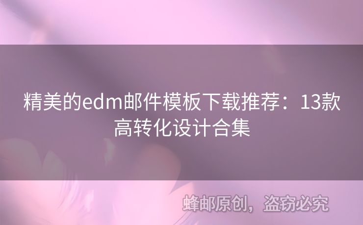 精美的edm郵件模板下載推薦：13款高轉(zhuǎn)化設(shè)計合集