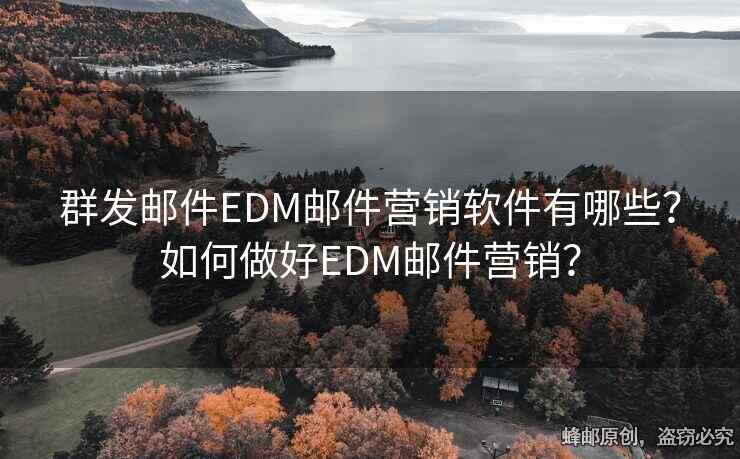 群發(fā)郵件EDM郵件營銷軟件有哪些？如何做好EDM郵件營銷？