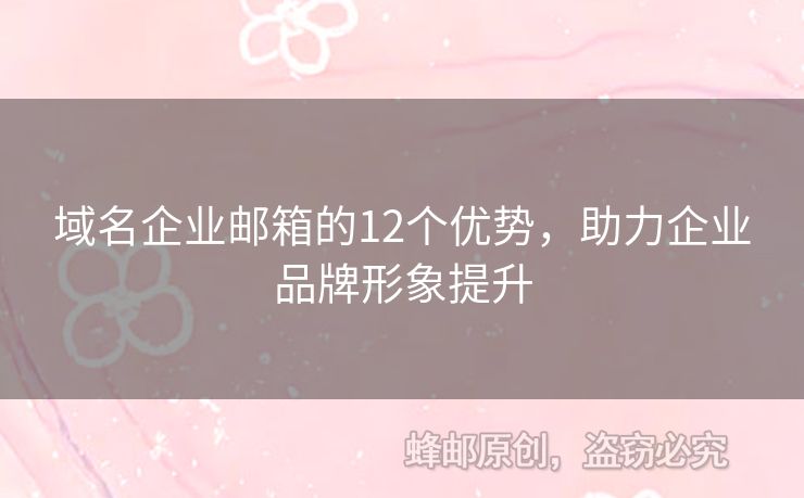 域名企業(yè)郵箱的12個(gè)優(yōu)勢(shì)，助力企業(yè)品牌形象提升