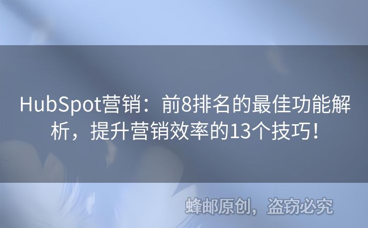 HubSpot營(yíng)銷：前8排名的最佳功能解析，提升營(yíng)銷效率的13個(gè)技巧！